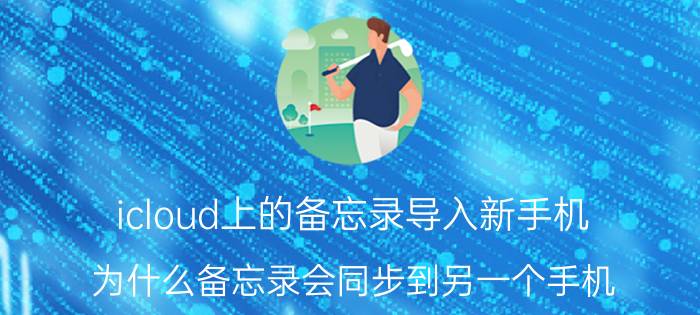 icloud上的备忘录导入新手机 为什么备忘录会同步到另一个手机？